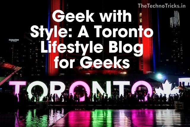 Geek with Style A Toronto Lifestyle Blog for Geeks